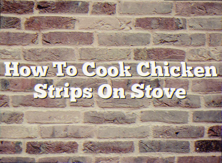 How long to cook chicken strips on stove